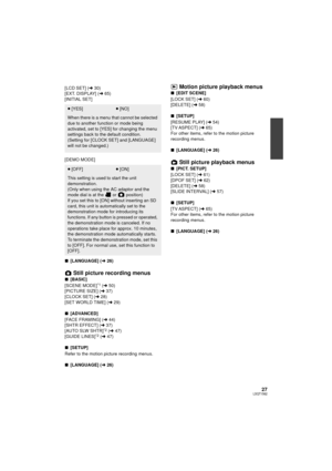 Page 2727LSQT1562
[LCD SET] (l30)
[EXT. DISPLAY] ( l65)
[INITIAL SET]
[DEMO MODE]
∫ [LANGUAGE] ( l26)
Still picture recording menus
∫ [BASIC]
[SCENE MODE]*1 ( l 50)
[PICTURE SIZE] ( l37)
[CLOCK SET] ( l28)
[SET WORLD TIME] ( l29)
∫ [ADVANCED]
[FACE FRAMING] ( l44)
[SHTR EFFECT] ( l37)
[AUTO SLW SHTR]
*2 ( l 47)
[GUIDE LINES]*2 ( l 47)
∫ [SETUP]
Refer to the motion picture recording menus.
∫ [LANGUAGE] ( l26)
Motion picture playback menus
∫ [EDIT SCENE]
[LOCK SET] ( l60)
[DELETE] ( l58)
∫ [SETUP]
[RESUME PLAY] (...