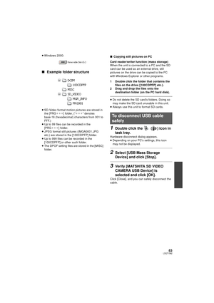 Page 8383LSQT1562
≥Windows 2000:
∫ Example folder structure
≥SD-Video format motion pictures are stored in 
the [PRG ¢¢¢] folder. (“ ¢¢¢” denotes 
base-16 (hexadecimal) characters from 001 to 
FFF.)
≥ Up to 99 files can be recorded in the 
[PRG ¢¢¢ ] folder.
≥ JPEG format still pictures (IMGA0001.JPG 
etc.) are stored in the [100CDPFP] folder.
≥ Up to 999 files can be recorded in the 
[100CDPFP] or other such folder.
≥ The DPOF setting files are stored in the [MISC] 
folder. ∫
Copying still pictures on PC
When...