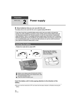 Page 1616LSQT1488
Preparation
Before using
2
Power supply
∫About batteries that you can use with this unit
The battery that can be used with this unit is supplied battery/VW-VBJ10.
¬Rotate the mode dial to select OFF.
Insert the battery until it clicks paying attention to the direction of the 
battery.
≥Be sure to set the mode dial to OFF and check that the status indicator is off before removing the 
battery. It has been found that counterfeit battery packs which look very similar to the genuine 
product are...