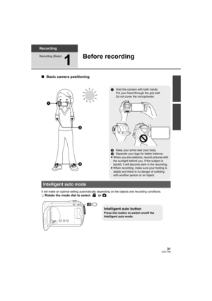 Page 3131LSQT1488
Recording
Recording (Basic)
1
Before recording
∫Basic camera positioning
It will make an optimal setting automatically depending on the objects and recording conditions.
¬Rotate the mode dial to select   or  .



1Hold the camera with both hands.
Put your hand through the grip belt.
Do not cover the microphones.
2Keep your arms near your body.
3Separate your legs for better balance.
≥When you are outdoors, record pictures with 
the sunlight behind you. If the subject is 
backlit, it will...