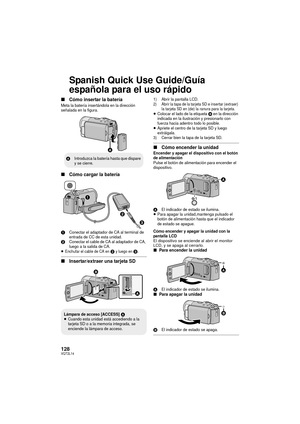 Page 128128VQT2L14
Spanish Quick Use Guide/Guía 
española para el uso rápido
∫Cómo insertar la bateríaMeta la batería insertándola en la dirección 
señalada en la figura.
∫Cómo cargar la batería
1Conectar el adaptador de CA al terminal de 
entrada de CC de esta unidad.
2Conectar el cable de CA al adaptador de CA, 
luego a la salida de CA.
≥Enchufar el cable de CA en 2 y luego en 3.
∫Insertar/extraer una tarjeta SD
1) Abrir la pantalla LCD.2) Abrir la tapa de la tarjeta SD e insertar (extraer) la tarjeta SD en...