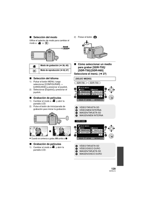 Page 129129VQT2L14
∫Selección del modo
Utilice el selector de modo para cambiar el 
modo a  o .
∫Selección del idioma
1) Pulsar el botón MENU, luego 
seleccionar [CONFIGURAR] #  
[LANGUAGE] y presionar el joystick.
2) Seleccionar [Español] y presionar el 
joystick.
∫Grabación de películas
1) Cambiar el modo a   y abrir la 
pantalla LCD.
2) Pulse el botón de inicio/parada de  grabación para iniciar la grabación.
≥
Cuando se comienza a grabar, ; cambia a ¥.
∫ Grabación de películas
1) Cambiar el modo a  y abrir la...