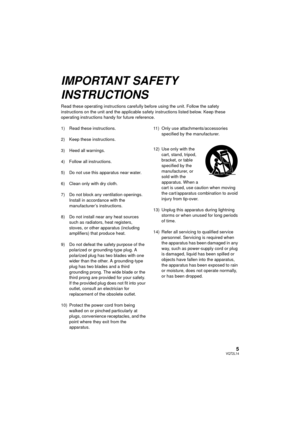 Page 55VQT2L14
IMPORTANT SAFETY 
INSTRUCTIONS
Read these operating instructions carefully before using the unit. Follow the safety 
instructions on the unit and the applicable safety instructions listed below. Keep these 
operating instructions handy for future reference.
1) Read these instructions.
2) Keep these instructions.
3) Heed all warnings.
4) Follow all instructions.
5) Do not use this apparatus near water.
6) Clean only with dry cloth.
7) Do not block any ventilation openings. Install in accordance...