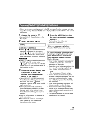 Page 7575VQT2L14
≥If there is not much remaining capacity in the SD card, a confirmation message asking to 
copy after deleting all data on the SD card is displayed. Be aware that deleted data cannot 
be restored.
1Change the mode to  .≥Use a sufficiently charged battery or the 
AC adaptor.
2Select the menu. ( l27)
/
≥ Select   to copy information from 
the built-in memory to the SD card, or 
select   to copy information from 
the SD card to the built-in memory, then 
press the center of the joystick to...