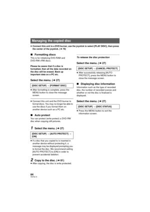 Page 8484VQT2L14
≥Connect this unit to a DVD burner, use the jo ystick to select [PLAY DISC], then press 
the center of the joystick. (l 79)
∫Formatting discs
This is for initializing DVD-RAM and 
DVD-RW/+RW discs.
Please be aware that if a disc is 
formatted, then all the data recorded on 
the disc will be erased. Back up 
important data on a PC etc.
Select the menu. ( l27)
≥After formatting is complete, press the 
MENU button to close the message 
screen.
≥Connect this unit and the DVD burner to 
format...