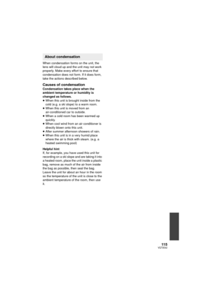 Page 11511 5VQT3E42
When condensation forms on the unit, the 
lens will cloud up and the unit may not work 
properly. Make every effort to ensure that 
condensation does not form. If it does form, 
take the actions described below.
Causes of condensationCondensation takes place when the 
ambient temperature or humidity is 
changed as follows.
≥When this unit is brought inside from the 
cold (e.g. a ski slope) to a warm room.
≥ When this unit is moved from an 
air-conditioned car to outside.
≥ When a cold room...