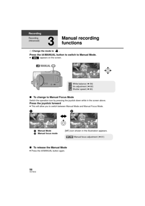 Page 5858VQT3E42
Recording
Recording 
(Advanced)
3
Manual recording 
functions
¬Change the mode to  .
Press the iA/MANUAL button to switch to Manual Mode.≥  appears on the screen.
∫To change to Manual Focus Mode
Switch the operation icon by pressing the joystick down while in the screen above.
Press the joystick forward
≥This will allow you to switch between Manual Mode and Manual Focus Mode.
∫ To release the Manual Mode
≥Press the iA/MANUAL button again.
MNL
/MANUAL
4/5 4/5 NEXT
NEXT
4/5 NEXT
MNL
White balance...