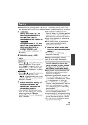 Page 7575VQT3E42
≥If there is not much remaining capacity in the SD card, a confirmation message asking to copy 
after deleting all data on the SD card is displayed. Be aware that deleted data cannot be restored.
1
Change the mode to  , and 
switch play mode selection to 
[SD CARD]/[PICTURE] or 
[Built-inMemory]/[PICTURE](
l67)
Change the mode to  , and 
switch play mode selection to 
[SD CARD]/[PICTURE] or 
[HDD]/[PICTURE](l67)
≥Use a sufficiently charged battery or the 
AC adaptor.
2Select the menu. ( l27)...