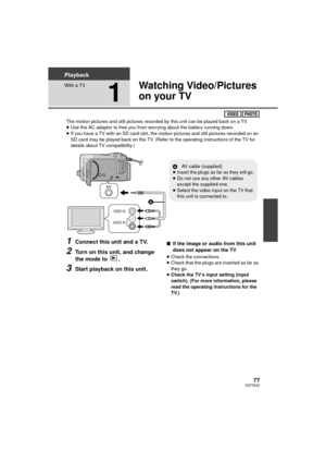 Page 7777VQT3E42
Playback
With a TV
1
Watching Video/Pictures 
on your TV
The motion pictures and still pictures recorded by this unit can be played back on a TV.
≥Use the AC adaptor to free you from worrying about the battery running down.
≥ If you have a TV with an SD card slot, the mo tion pictures and still pictures recorded on an 
SD card may be played back on the TV. (Refer  to the operating instructions of the TV for 
details about TV compatibility.)
1Connect this unit and a TV.
2Turn on this unit, and...