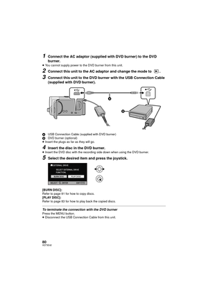 Page 8080VQT3E42
1Connect the AC adaptor (supplied with DVD burner) to the DVD 
burner.
≥You cannot supply power to the DVD burner from this unit.
2Connect this unit to the AC adaptor and change the mode to  .
3Connect this unit to the DVD burner with the USB Connection Cable 
(supplied with DVD burner).
A USB Connection Cable (supplied with DVD burner)
B DVD burner (optional)
≥ Insert the plugs as far as they will go.
4Insert the disc in the DVD burner.≥Insert the DVD disc with the recording side down when...