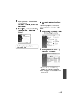 Page 9393VQT3E42
7When installation is complete, some 
notes will appear.
Check the contents, then close 
the window.
8Select [Yes, I want to restart my 
computer now.], then click 
[Finish].
∫Uninstalling VideoCam Suite 
3.5
Follow the steps below to uninstall any 
software applications that you no longer 
require.
1Select [start]  #  [Control Panel]  
#  [Uninstall a program].
2Select [VideoCam Suite 3.5], 
then click [Uninstall].
≥Proceed with the uninstallation by 
following the on-screen instructions.
≥...