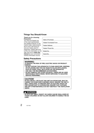 Page 22VQT1R00
Things You Should Know
Thank you for choosing 
Panasonic!
You have purchased one 
of the most sophisticated 
and reliable products on the 
market today. Used properly, 
we’re sure it will bring you 
and your family years of 
enjoyment. Please take time 
to fill in the information on the 
right. Be sure to retain this 
manual as your convenient 
camera information source.Date of Purchase
Dealer Purchased From
Dealer Address
Dealer Phone No.
Model No.
Serial No.
Safety Precautions
WARNING:TO...