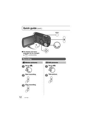 Page 1212VQT1R00
Quick guide (cont.)
1Set to [].
2
Start recording.
3Stop recording.
1Set to [].
2
Take picture.
 Motion pictures Still pictures
Recording
  The display and menu 
language can be changed
  →[LANGUAGE] 