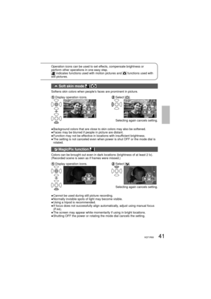 Page 4141VQT1R0041VQT1R00
Operation icons can be used to set effects, compensate brightness or 
perform other operations in one easy step.
 indicates functions used with motion pictures and  functions used with 
still pictures.
 Soft skin mode  
Softens skin colors when people’s faces are prominent in picture.
 Display operation icons. Select  [].
2/2NEXT2/2NEXT
     Selecting again cancels setting.
●  Background colors that are close to skin colors may also be softened.
●  Faces may be blurred if people in...