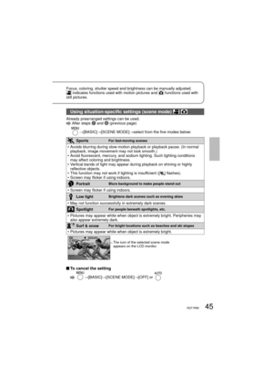Page 4545VQT1R0045VQT1R00
Focus, coloring, shutter speed and brightness can be manually adjusted. indicates functions used with motion pictures and  functions used with 
still pictures.
Using situation-specific settings (scene mode)  
Already prearranged settings can be used.   After  steps 1 and 2 (previous page)
 
→[BASIC]→[SCENE MODE]→select from the five modes below:
SportsFor fast-moving scenes
•  Avoids blurring during slow-motion playback or playback pause. (In normal 
playback, image movement may not...