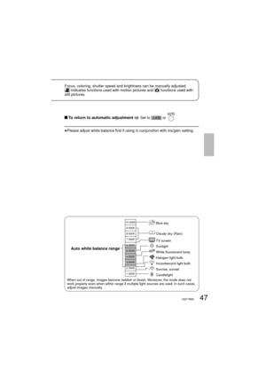 Page 4747VQT1R0047VQT1R00
Focus, coloring, shutter speed and brightness can be manually adjusted. indicates functions used with motion pictures and  functions used with 
still pictures.
 To return to automatic adjustment    Set to [] or .
●  Please adjust white balance first if using in conjunction with iris/gain setting.
When out of range, images become reddish or bluish. Moreover, the mode does not 
work properly even when within range if multiple light sources are used. In such cases, 
adjust images...