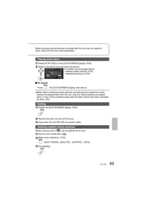 Page 6969VQT1R00
Motion pictures and still pictures recorded with this unit can be copied to 
discs using DVD burners (sold separately). 
Playing back discs
 Select [PLAY DISC] on the [DVD BURNER] display (P.65).
 Select a thumbnail and play back the picture.For details, see the pages below:
• Viewing motion pictures (P.52)
• Viewing still pictures (P.55)
 To  cancel
Press . The [DVD BURNER] display now returns.
●  When discs containing motion pictures and still pictures copied from other 
devices are played...