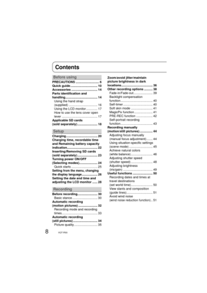 Page 88VQT1R00
Contents
Before using
PRECAUTIONS ........................... 6
Quick guide ............................... 10
Accessories .............................. 14
Parts identification and 
handling ..................................... 14
Using the hand strap 
(supplied) ................................. 16
Using the LCD monitor ............. 17
How to use the lens cover open 
lever ......................................... 17
Applicable SD cards 
(sold separately) ....................... 18
Setup...