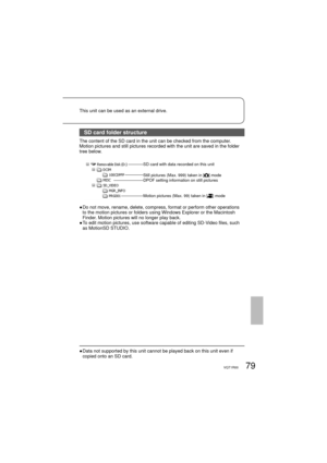 Page 7979VQT1R00
SD card folder structure
The content of the SD card in the unit can be checked from the computer.
Motion pictures and still pictures recorded with the unit are saved in the folder 
tree below.
SD card with data recorded on this unit
Still pictures (Max. 999) taken in [
] modeDPOF setting information on still pictures
Motion pictures (Max. 99) taken in [
] mode
●  Do not move, rename, delete, compress, format or perform other operations 
to the motion pictures or folders using Windows Explorer...