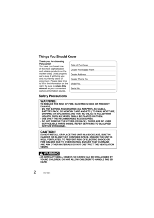 Page 22VQT1M21
Things You Should Know
Thank you for choosing 
Panasonic!
You have purchased one 
of the most sophisticated 
and reliable products on the 
market today. Used properly, 
we’re sure it will bring you 
and your family years of 
enjoyment. Please take time 
to fill in the information on the 
right. Be sure to retain this 
manual as your convenient 
camera information source.Date of Purchase
Dealer Purchased From
Dealer Address
Dealer Phone No.
Model No.
Serial No.
Safety Precautions
WARNING:TO...