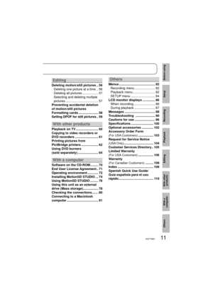 Page 1111VQT1M21
Before using
Setup
Recording
Playback
Editing
With other 
products
With a 
computer
Others
Editing
Deleting motion/still pictures .. 56
Deleting one picture at a time .. 56
Deleting all pictures .................. 57
Selecting and deleting multiple 
pictures ..................................... 57
Preventing accidental deletion 
of motion/still pictures
Formatting cards ...................... 58
Setting DPOF for still pictures .. 59
With other products
Playback on TV ............................