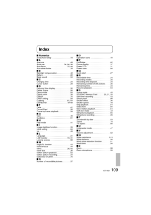 Page 109109VQT1M21
 Numerics2-way hand strap  . . . . . . . . . . . . . . . . . .18 AAperture  . . . . . . . . . . . . . . . . . . . . . . . . .49
Audio rec  . . . . . . . . . . . . . . . . . .34, 84, 94
Auto focus. . . . . . . . . . . . . . . . . . . . .33, 44
Auto slow shutter  . . . . . . . . . . . . . . . . . .39
 BBacklight compensation . . . . . . . . . . . . .42
Battery  . . . . . . . . . . . . . . . . . . . . . . . . . .22
Beep sound  . . . . . . . . . . . . . . . . . . . . . .34
 CCharging time . . . ....