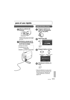 Page 111111VQT1M21
OPEN
para el uso rápido
6Abra la cubierta del 
terminal.
7Enchufe la clavija de CC 
en el terminal de entrada 
de CC de la unidad.
1Ponga el selector de 
modo en otra posición 
que no sea [OFF].
2Seleccione [SÍ].
3Ponga la fecha y la hora.
Selección de 
ajustesCambio de valores 
numéricos
4Introduzca la fecha y la 
hora.
•  Este procedimiento es para poner 
la fecha y la hora por primera vez. 
Para ponerlas por segunda vez 
y otras posteriores, consulte la 
página 30.
Indicador de estado...