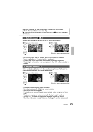 Page 4343VQT1M2143VQT1M21
Operation icons can be used to set effects, compensate brightness or 
perform other operations in one easy step.
 indicates functions used with motion pictures and  functions used with 
still pictures.
 Soft skin mode  
Softens skin colors when people’s faces are prominent in picture.
 Display operation icons. Select  [].
2/2NEXT2/2NEXT
     Selecting again cancels setting.
●  Background colors that are close to skin colors may also be softened.
●  Faces may be blurred if people in...