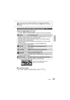 Page 4545VQT1M2145VQT1M21
Focus, coloring, shutter speed and brightness can be manually adjusted. indicates functions used with motion pictures and  functions used with 
still pictures.
Using situation-specific settings (scene mode)  
Already prearranged settings can be used.   After  steps 1 and 2 (previous page)
 →[BASIC]→[SCENE MODE]→select from the five modes below:
SportsFor fast-moving scenes
•  Avoids blurring during slow-motion playback or playback pause. (In normal 
playback, image movement may not...