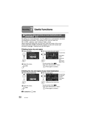Page 5050VQT1M21
Recording7Useful functions
  Recording dates and times at travel destinations (set 
world time)  
By setting your travel destination, the time difference is automatically calculated 
and displayed accordingly. Time settings (P.30) must be made first.
  →[BASIC]→[SET WORLD TIME]→[YES]
When making the setting the very first time, press the center of the cursor 
buttons after [SET HOME LOCATION.] appears on the LCD monitor and 
proceed to step 
 in “Setting home city and region”.
Setting home city...