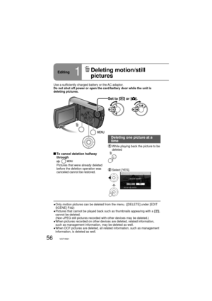 Page 5656VQT1M21
Set to [] or [].
  To cancel deletion halfway 
through
  
Pictures that were already deleted 
before the deletion operation was 
canceled cannot be restored. Use a sufficiently charged battery or the AC adaptor.
Do not shut off power or open the card/battery door while the unit is 
deleting pictures.
Deleting one picture at a 
time
  While playing back the picture to be 
deleted
  Select [YES].
●  Only motion pictures can be deleted from the menu. ([DELETE] under [EDIT 
SCENE] P.82)
●  Pictures...