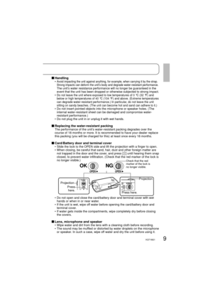 Page 99VQT1M21
 Handling•   Avoid impacting the unit against anything, for example, when carrying it by the strap. 
Strong impacts can deform the unit’s body and degrade water-resistant performance.
The unit’s water resistance performance will no longer be guaranteed in the 
event that the unit has been dropped or otherwise subjected to strong impact.
•  Do not leave the unit where exposed to low temperatures of 0 °C (32 °F) and 
below or high temperatures of 40 °C (104 °F) and above. (Extreme temperatures...