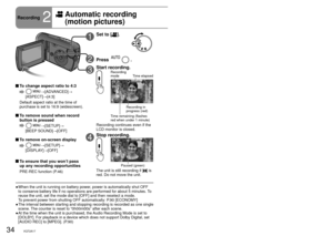 Page 3434VQT2A1735VQT2A1735VQT2A17
Recording2
  Automatic recording 
(motion pictures)Record motion picture with automatic settings such as focus and coloring\
.
For maximum recording times with battery see (P.24)
1Set to [].
2Press .
3Start recording.Recording 
mode
Time elapsed
Time remaining (flashes 
red when under 1 minute)
Recording in 
progress (red)
Recording continues even if the 
LCD monitor is closed.
4Stop recording.
Paused (green)
The unit is still recording if [] is 
red. Do not move the unit....