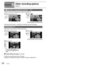 Page 4444VQT2A1745VQT2A1745VQT2A17
Recording6
Other recording options 
(cont.)
Operation icons can be used to set effects, compensate brightness or 
perform other operations in one easy step.
 indicates functions used with motion pictures and  functions used with 
still pictures.
 Backlight compensation function  
Brightens objects that appear dark against backlighting.
 Display operation icons. Select  [].
1/2NEXT1/2NEXT
Selecting again cancels setting.
Shutting off the power or rotating the mode dial cancels...