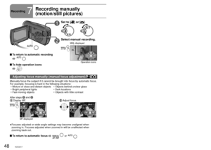 Page 4848VQT2A1749VQT2A1749VQT2A17
Recording7
Recording manually 
(motion/still pictures)Focus, coloring, shutter speed and brightness can be manually adjusted. indicates functions used with motion pictures and  functions used with 
still pictures.
1Set to [] or [].
2Select manual recording.
3/3NEXT
MNL displayed
Operation icons
Adjusting focus manually (manual focus adjustment)  
Manually focus the subject if it cannot be brought into focus by automat\
ic focus. 
For example, focusing is hard in the following...