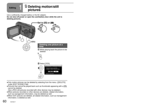 Page 6060VQT2A1761VQT2A1761VQT2A17
Set to [] or [].
Use a sufficiently charged battery or the AC adaptor.
Do not shut off power or open the card/battery door while the unit is 
deleting pictures.
Deleting one picture at a 
time
  While playing back the picture to be 
deleted
  Select [YES].
Only motion pictures can be deleted by selecting from the menu. ([DELET\
E] 
under [EDIT SCENE] P.88)
Pictures that cannot be played back such as thumbnails appearing with a \
[
], 
cannot be deleted. 
(Non-JPEG still...