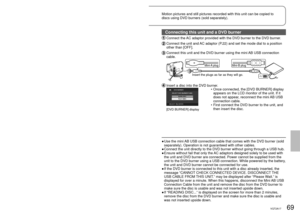 Page 6968VQT2A1769VQT2A17
Connecting this unit and a DVD burner
 Connect the AC adaptor provided with the DVD burner to the DVD burner.
  Connect the unit and AC adaptor (P.22) and set the mode dial to a position 
other than [OFF].
  Connect this unit and the DVD burner using the mini AB USB connection 
cable.
Insert the plugs as far as they will go.
Mini-A plug Mini-B plug
 Insert a disc into the DVD burner.
[DVD BURNER] display
Once connected, the [DVD BURNER] display 
appears on the LCD monitor of the unit....