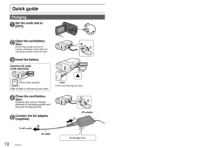 Page 1010VQT2A1711VQT2A17
Quick guide
2Open the card/battery 
door.
Lift the flap upright and turn it 
counter-clockwise until it clicks for 
unlocking and then open the door.
3Insert the battery.
4Close the card/battery 
door.
Close the door and turn the flap 
clockwise to the locking position and 
then push the flap back flat.
1Set the mode dial to 
[OFF].
5Connect the AC adaptor 
(supplied).
To AC outletAC cable
6Open the terminal cover.
7Plug the DC plug into the 
DC input terminal on the 
unit.
1Set the...