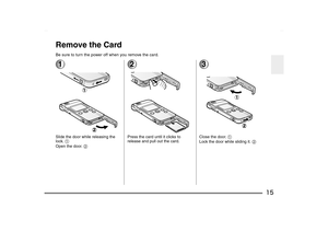 Page 15
15
Remove the CardBe sure to turn the power off when you remove the card.1Slide the door while releasing the 
lock. 1
Open the door.  2
2Press the card until it clicks to 
release and pull out the card.
3Close the door.  1
Lock the door while sliding it.  2
SV-AS10_PP.book  15 ページ  ２００３年７月３０日　水曜日　午後９時２４分 