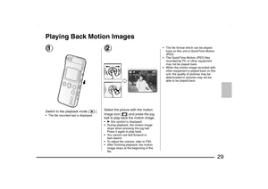 Page 29
29
Playing Back Motion Images1Switch to the playback mode [ ]. The file recorded last is displayed.
2Select the picture with the motion 
image icon [ ] and press the jog 
ball to play back the motion image.1  this symbol is displayed.
 During playback, the motion image  stops when pressing the jog ball. 
Press it again to play back.
 You cannot use fast-forward or  fast-rewind.
 To adjust the volume, refer to P30.
 After finishing playback, the motion  image stops at the beginning of the 
file. ...