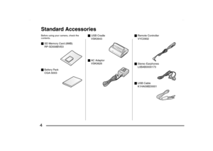 Page 4
4Standard AccessoriesBefore using your camera, check the 
contents._SD Memory Card (8MB)
RP-SD008BVE0
_
Battery PackCGA-S003 _
.USB Cradle
VSK0643
_ AC Adaptor
VSK0626 _
Remote Controller
VYC0902
_ Stereo Earphones
L0BAB0000173
_ USB Cable
K1HA09BD0001
SV-AS10_PP.book  4 ページ  ２００３年７月３０日　水曜日　午後９時２４分 