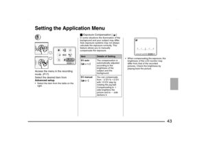 Page 43
43
Setting the Application Menu1Access the menu in the recording 
mode
. (P17)
Select the desired item from 
Advanced setup .
 Select the item from the table on the 
right.
_ Exposure Compensation [ ]In some situations the illumination of the 
background and your subject may differ. 
Auto exposure systems may not always 
calculate the exposure correctly. This 
feature allows you to manually 
compensate the exposure.
 When compensating the exposure, the brightness of the LCD monitor may 
differ from...