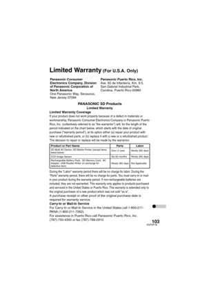 Page 103103VQT0P18
PANASONIC SD Products
Limited Warranty
Limited Warranty Coverage
If your product does not work properly because of a defect in materials or 
workmanship, Panasonic Consumer Electronics Company or Panasonic Puer to 
Rico, Inc. (collectively referred to as “the warrantor”) will, for the length of the 
period indicated on the chart below, which star ts with the date of original 
purchase (“warranty period”), at its option either (a) repair your product with 
new or refurbished parts, or (b)...