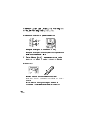Page 108108VQT0P18
∫Selección del modo de grabación deseado
1Ponga el interruptor de encendido en [ON].
2Ponga el interruptor del modo grabación/reproducción 
en el modo grabación [ ].
3Pulse el botón [MODE] y luego seleccione el modo 
deseado con la bola de ajuste por avances rápidos.
∫Grabación
1Apriete el botón del disparador para grabar.
 Puede utilizar también el botón del disparador situado en el mando a 
distancia.
2Pulse el botón del disparador para detener la 
grabación. (Si se selecciona [MPEG4] o...