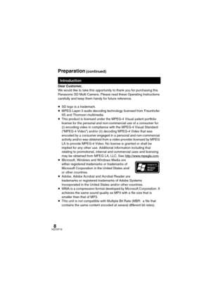 Page 88VQT0P18
Dear Customer,
We would like to take this opportunity to thank you for purchasing this 
Panasonic SD Multi Camera. Please read these Operating Instructions 
carefully and keep them handy for future reference.
≥SD logo is a trademark.
≥MPEG Layer-3 audio decoding technology licensed from Fraunhofer 
IIS and Thomson multimedia.
≥This product is licensed under the MPEG-4 Visual patent portfolio 
license for the personal and non-commercial use of a consumer for 
(i) encoding video in compliance with...