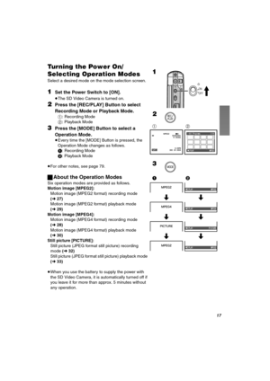 Page 17NT
qìêåáåÖ=íÜÉ=mçïÉê=låL
pÉäÉÅíáåÖ=léÉê~íáçå=jçÇÉë
Select a desired mode on the mode selection screen.
NSet the Power Switch to [ON].
≥The SD Video Camera is turned on.
OPress the [REC/PLAY] Button to select 
Recording Mode or Playback Mode.
1: Recording Mode
2: Playback Mode
PPress the [MODE] Button to select a 
Operation Mode.
≥Every time the [MODE] Button is pressed, the 
Operation Mode changes as follows.
1: Recording Mode
2: Playback Mode
≥For other notes, see page 79.
ªAbout the Operation Modes
Six...