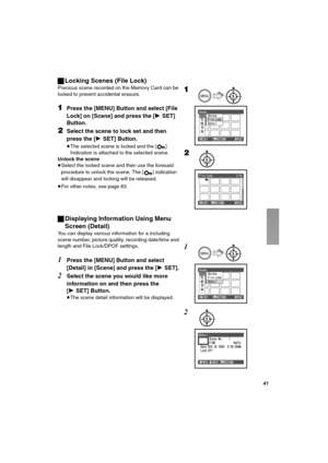 Page 41QN
ªLocking Scenes (File Lock)
Precious scene recorded on the Memory Card can be 
locked to prevent accidental erasure.
NPress the [MENU] Button and select [File 
Lock] on [Scene] and press the [1SET] 
Button.
OSelect the scene to lock set and then 
press the [1SET] Button.
≥The selected scene is locked and the [ ] 
Indication is attached to the selected scene.
Unlock the scene
≥Select the locked scene and then use the foresaid 
procedure to unlock the scene. The [ ] indication 
will disappear and...