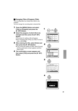 Page 49QV
ªChanging Title of Program (Title)
The recording date has initially been titled to any 
program.
You can change the recording date to desired title.
NPress the [MENU] Button and select 
[Title] on [Program] and press the 
[1SET] Button.
OSelect the program of which title to be 
changed and then press the [1SET] 
Button.
≥The screen for setting a title will appear.
≥See “Changing Title of Play List (Title)” for how to 
enter a title (l46).
PAfter entering the title, select [Enter] and 
then press the...