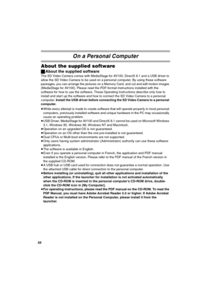 Page 58RU
lå=~=mÉêëçå~ä=`çãéìíÉê
^Äçìí=íÜÉ=ëìééäáÉÇ=ëçÑíï~êÉ
ªAbout the supplied software
The SD Video Camera comes with MediaStage for AV100, DirectX 8.1 and a USB driver to 
allow the SD Video Camera to be used on a personal computer. By using these software 
packages, you can arrange the pictures on a Memory Card, and cut and edit motion images 
(MediaStage for AV100). Please read the PDF-format instructions installed with the 
software for how to use the software. These Operating Instructions describe only...