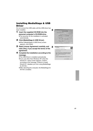 Page 61SN
fåëí~ääáåÖ=jÉÇá~pí~ÖÉ=C=rp_=
aêáîÉê
Do not connect the USB cable until the USB driver has 
been installed.
NInsert the supplied CD-ROM into the 
personal computer’s CD-ROM drive.
≥The launcher for the installation is activated 
automatically. 
OClick [MediaStage & USB Driver].
≥When [MediaStage & USB Driver] screen 
appears, click [Next].
PRead License Agreement carefully, and 
click [Yes], if you accept the terms of the 
agreement.
QComplete the installation according to the 
message.
≥The USB Driver...